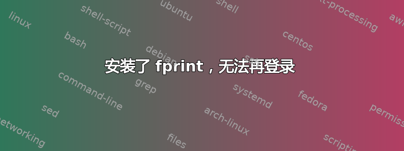 安装了 fprint，无法再登录