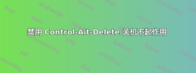 禁用 Control-Alt-Delete 关机不起作用