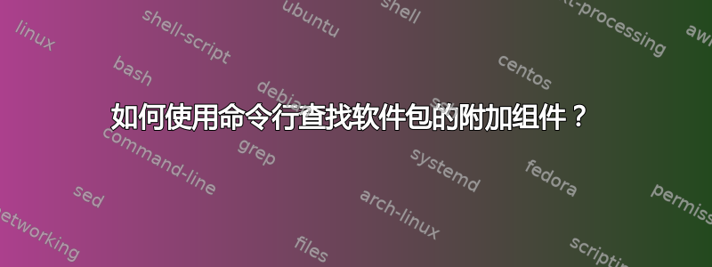 如何使用命令行查找软件包的附加组件？