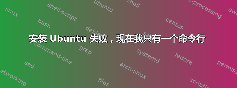 安装 Ubuntu 失败，现在我只有一个命令行