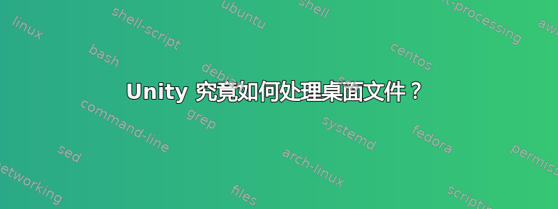 Unity 究竟如何处理桌面文件？