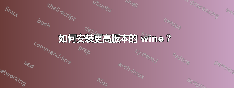 如何安装更高版本的 wine？