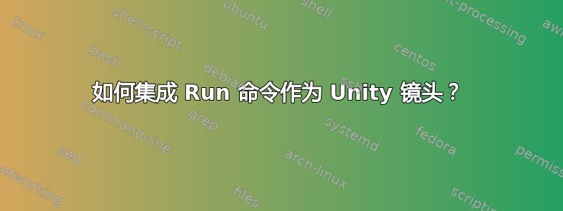 如何集成 Run 命令作为 Unity 镜头？