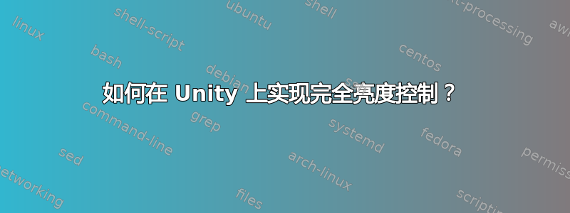 如何在 Unity 上实现完全亮度控制？