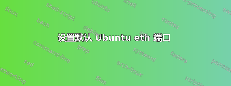 设置默认 Ubuntu eth 端口