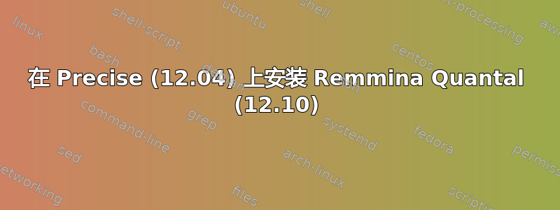 在 Precise (12.04) 上安装 Remmina Quantal (12.10)