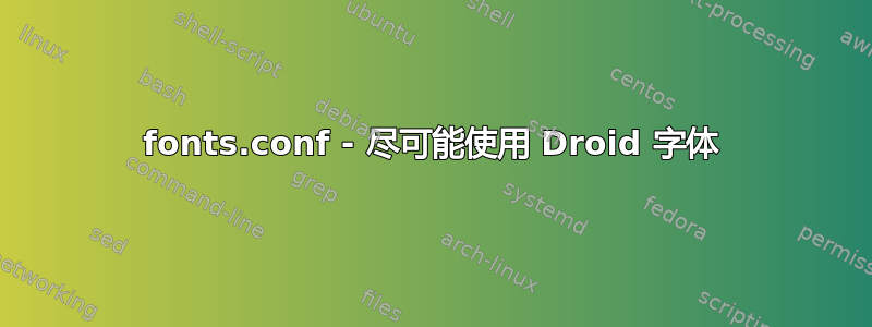 fonts.conf - 尽可能使用 Droid 字体