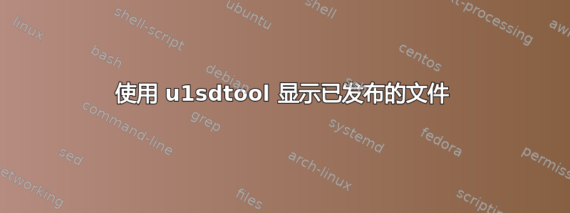 使用 u1sdtool 显示已发布的文件