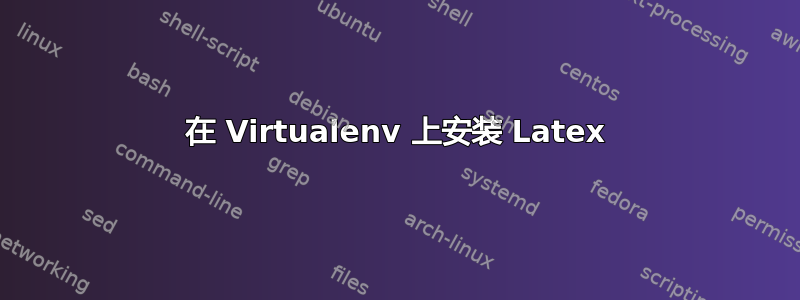 在 Virtualenv 上安装 Latex