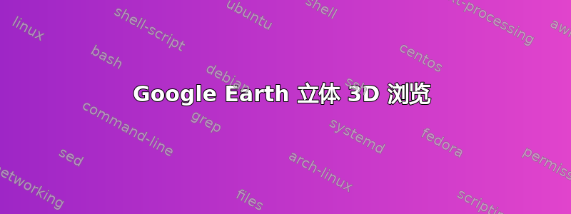 Google Earth 立体 3D 浏览