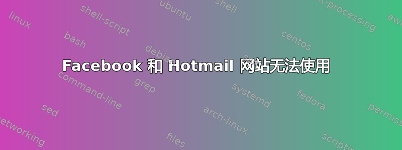 Facebook 和 Hotmail 网站无法使用 