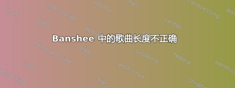 Banshee 中的歌曲长度不正确 