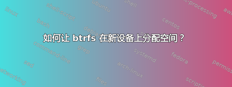 如何让 btrfs 在新设备上分配空间？