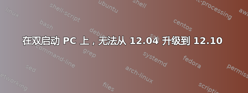 在双启动 PC 上，无法从 12.04 升级到 12.10