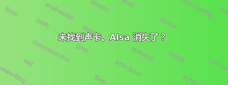 未找到声卡。Alsa 消失了？