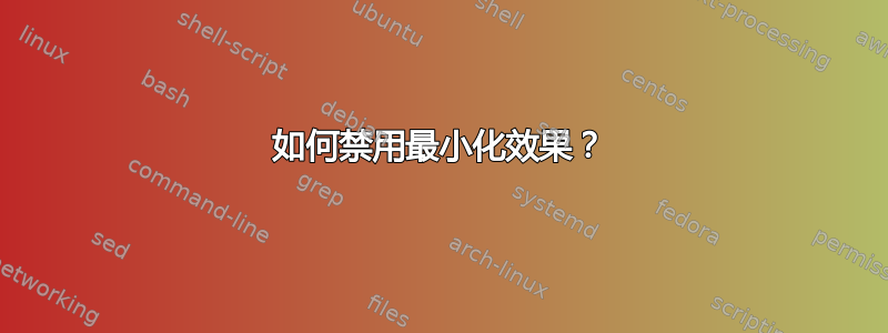 如何禁用最小化效果？