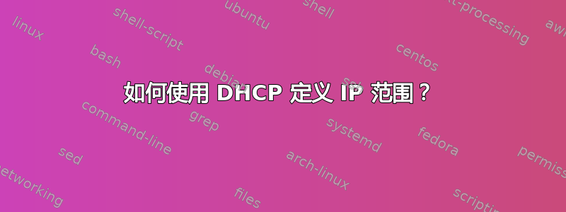 如何使用 DHCP 定义 IP 范围？