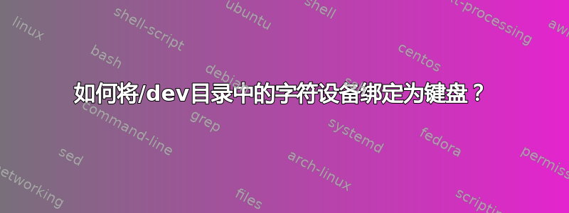 如何将/dev目录中的字符设备绑定为键盘？