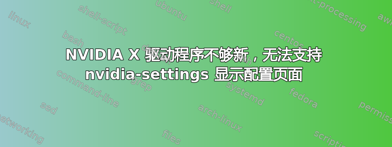 NVIDIA X 驱动程序不够新，无法支持 nvidia-settings 显示配置页面