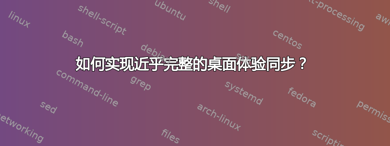 如何实现近乎完整的桌面体验同步？