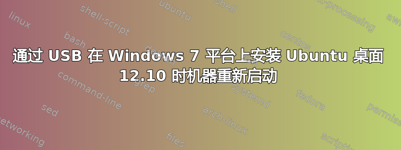 通过 USB 在 Windows 7 平台上安装 Ubuntu 桌面 12.10 时机器重新启动