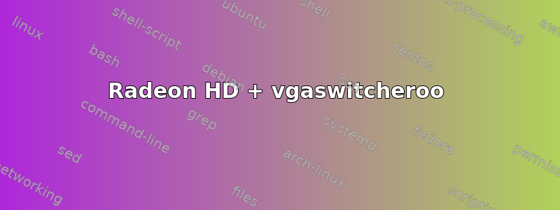 Radeon HD + vgaswitcheroo