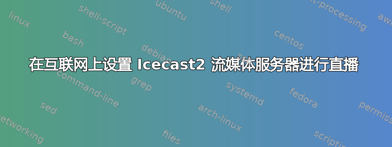 在互联网上设置 Icecast2 流媒体服务器进行直播