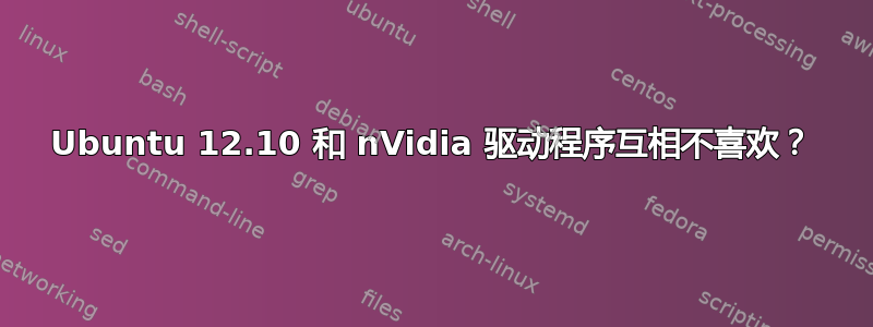 Ubuntu 12.10 和 nVidia 驱动程序互相不喜欢？