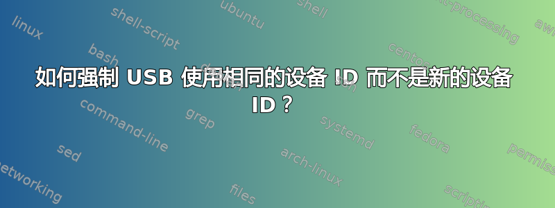 如何强制 USB 使用相同的设备 ID 而不是新的设备 ID？