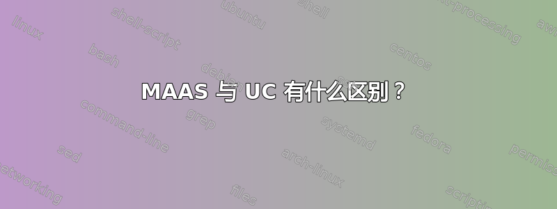 MAAS 与 UC 有什么区别？