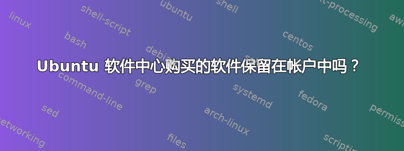 Ubuntu 软件中心购买的软件保留在帐户中吗？