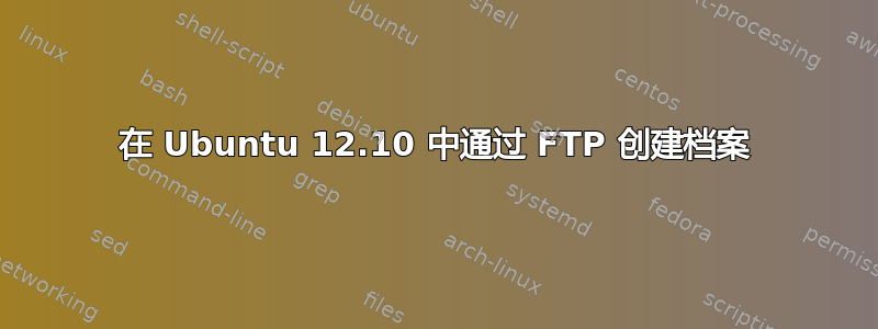 在 Ubuntu 12.10 中通过 FTP 创建档案