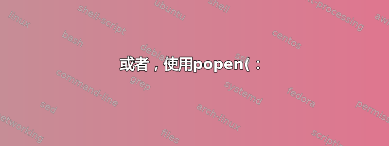 或者，使用popen(：