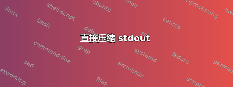 直接压缩 stdout