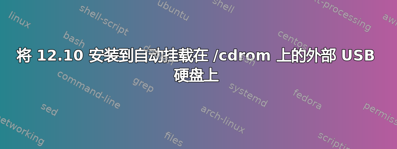 将 12.10 安装到自动挂载在 /cdrom 上的外部 USB 硬盘上