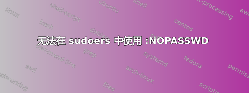 无法在 sudoers 中使用 :NOPASSWD