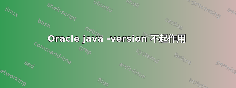 Oracle java -version 不起作用