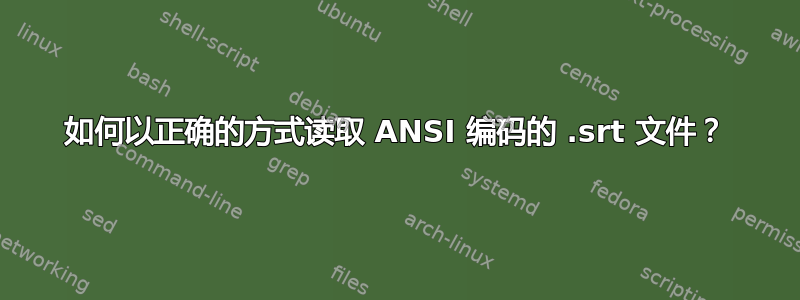 如何以正确的方式读取 ANSI 编码的 .srt 文件？