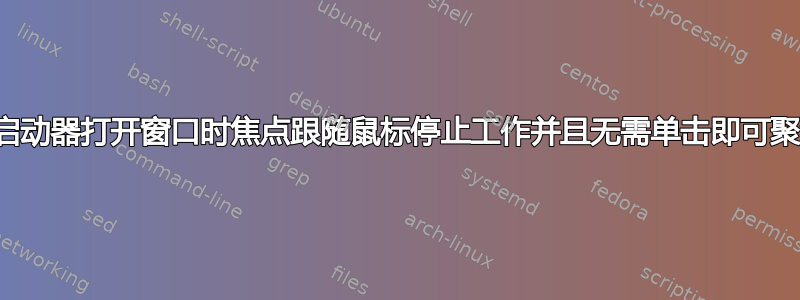 从启动器打开窗口时焦点跟随鼠标停止工作并且无需单击即可聚焦