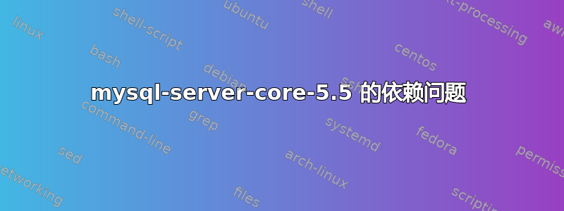 mysql-server-core-5.5 的依赖问题