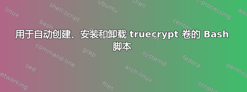 用于自动创建、安装和卸载 truecrypt 卷的 Bash 脚本