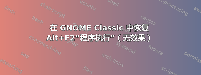 在 GNOME Classic 中恢复 Alt+F2“程序执行”（无效果）