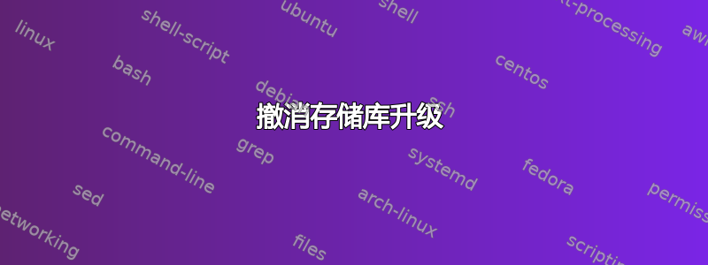 撤消存储库升级