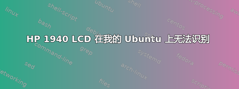 HP 1940 LCD 在我的 Ubuntu 上无法识别