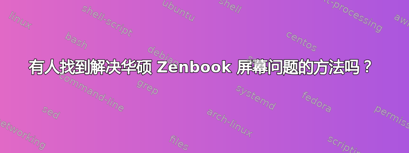 有人找到解决华硕 Zenbook 屏幕问题的方法吗？