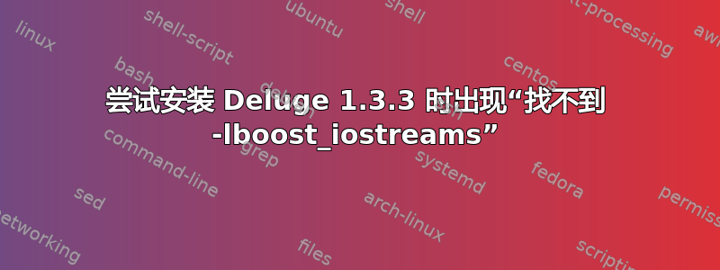 尝试安装 Deluge 1.3.3 时出现“找不到 -lboost_iostreams”