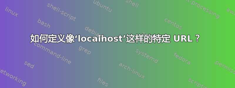 如何定义像‘localhost’这样的特定 URL？