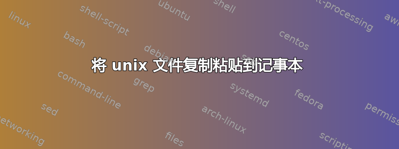 将 unix 文件复制粘贴到记事本