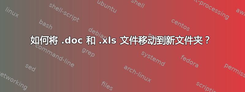 如何将 .doc 和 .xls 文件移动到新文件夹？