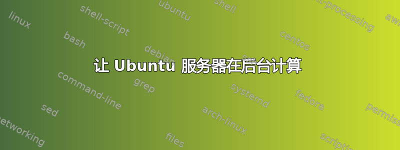 让 Ubuntu 服务器在后台计算